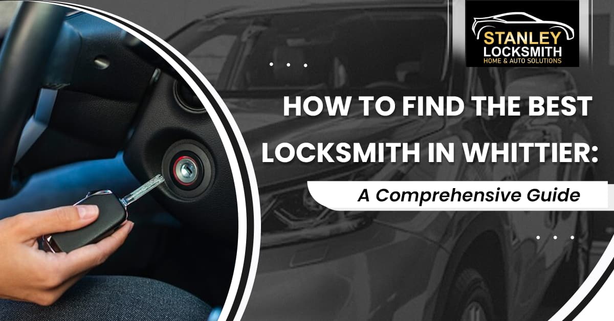 How to Find the Best Locksmith in Whittier: A Comprehensive Guide